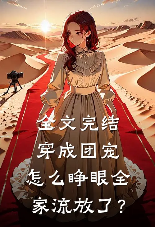 全文完结穿成团宠，怎么睁眼全家流放了？