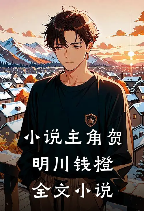 小说主角贺明川钱橙全文小说