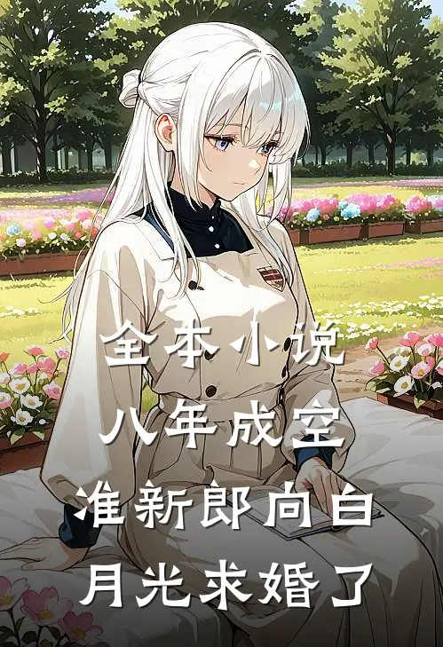 全本小说八年成空，准新郎向白月光求婚了