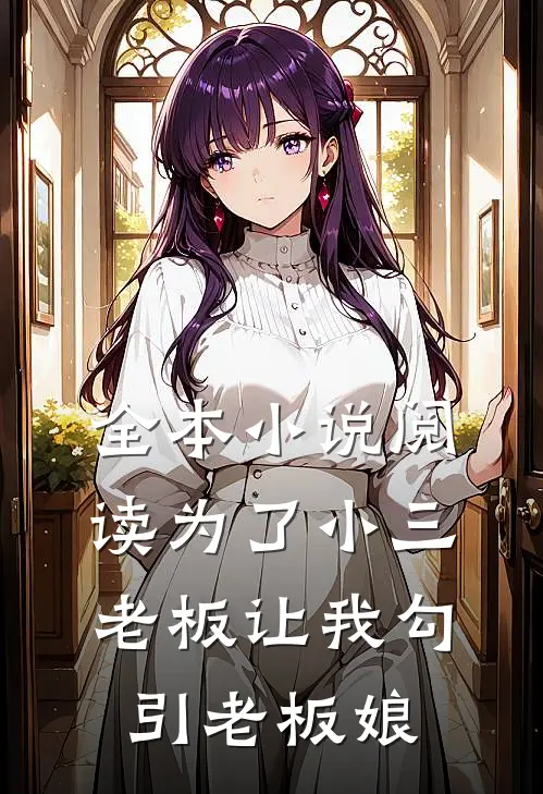 全本小说阅读为了小三，老板让我勾引老板娘