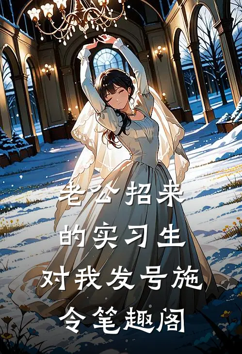 老公招来的实习生，对我发号施令笔趣阁