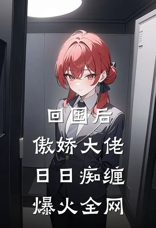 回国后，傲娇大佬日日痴缠爆火全网