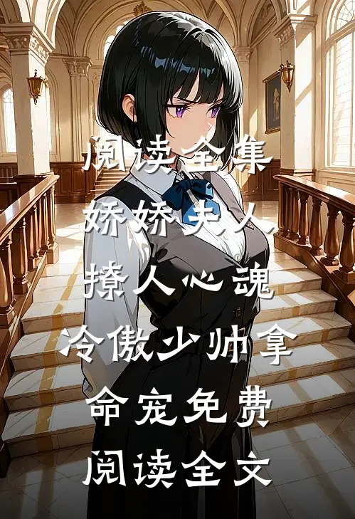 阅读全集娇娇夫人撩人心魂,冷傲少帅拿命宠免费阅读全文