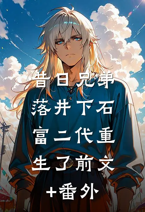 昔日兄弟落井下石，富二代重生了前文+番外