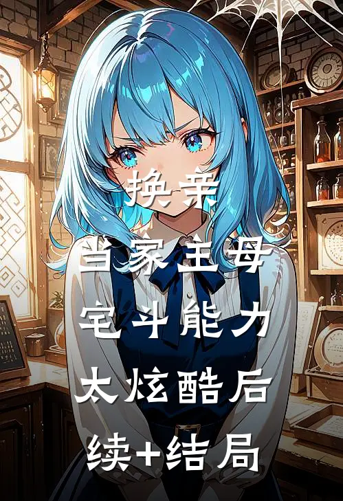 换亲：当家主母宅斗能力太炫酷后续+结局