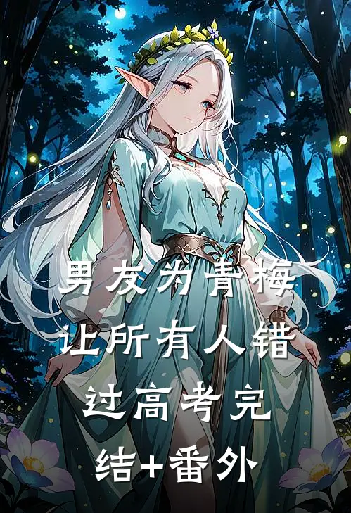 男友为青梅让所有人错过高考完结+番外