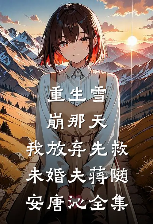 重生雪崩那天，我放弃先救未婚夫蒋随安唐沁全集