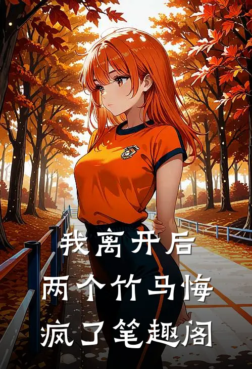 我离开后，两个竹马悔疯了笔趣阁