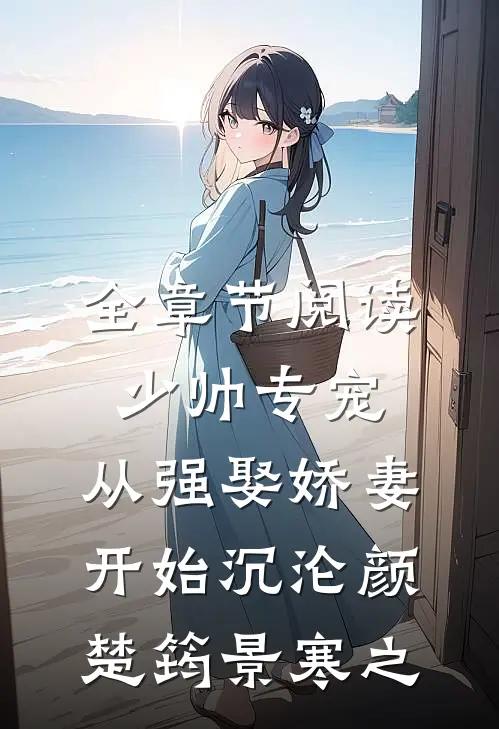 全章节阅读少帅专宠：从强娶娇妻开始沉沦颜楚筠景寒之