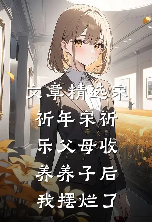 文章精选宋祈年宋祈乐父母收养养子后,我摆烂了