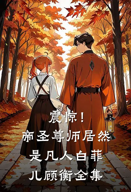 震惊！帝圣尊师居然是凡人白菲儿顾衡 全集