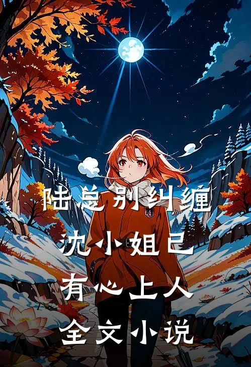 陆总别纠缠，沈小姐已有心上人全文小说