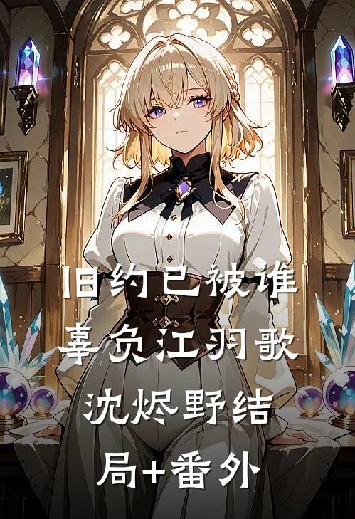旧约已被谁辜负江羽歌沈烬野结局+番外