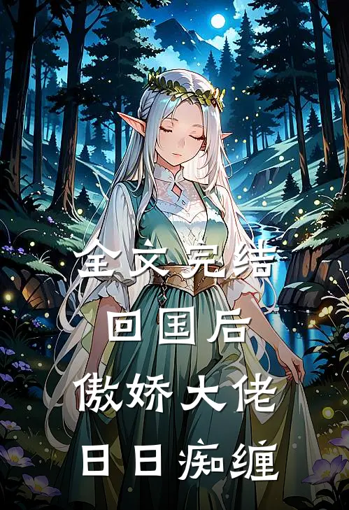 全文完结回国后，傲娇大佬日日痴缠