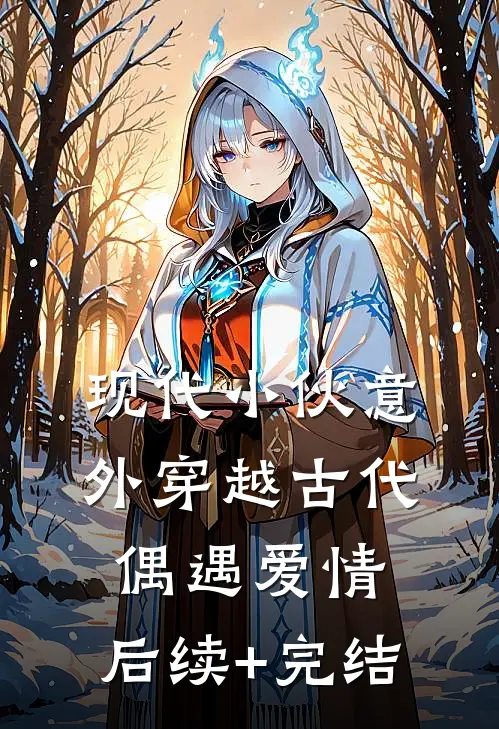 现代小伙意外穿越古代偶遇爱情。后续+完结