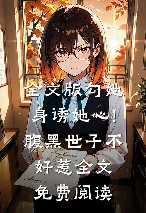 全文版勾她身诱她心!腹黑世子不好惹全文免费阅读