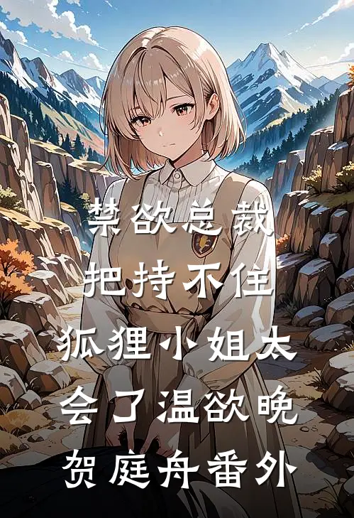 禁欲总裁把持不住，狐狸小姐太会了温欲晚贺庭舟番外