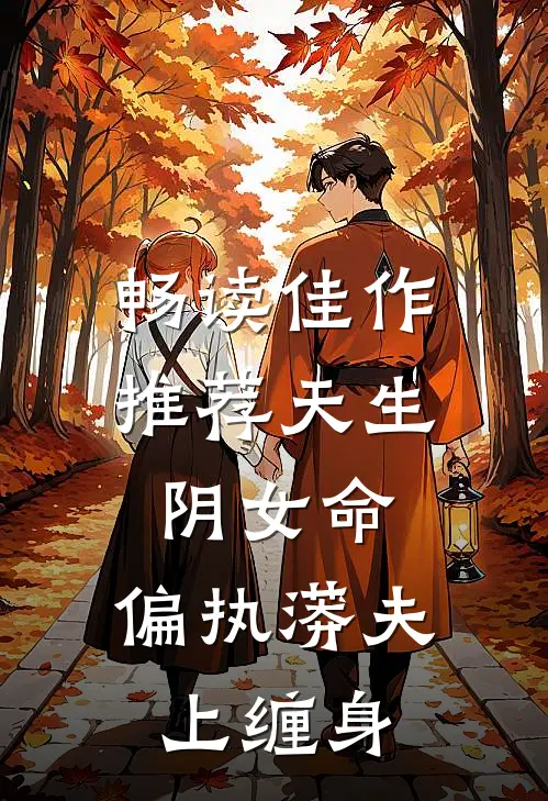 畅读佳作推荐天生阴女命，偏执蟒夫上缠身