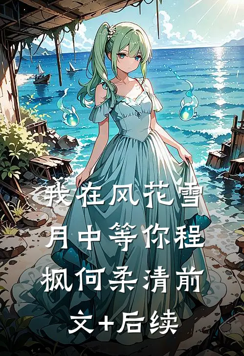 我在风花雪月中等你程枫何柔清前文+后续