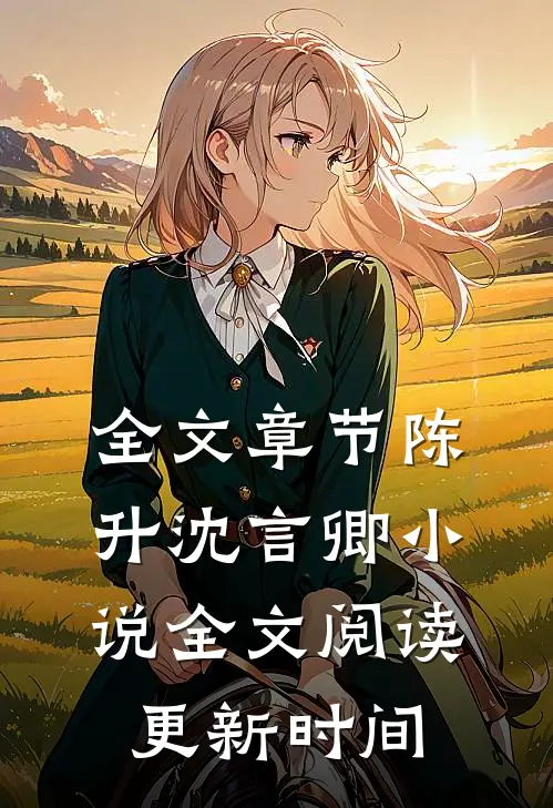 全文章节陈升沈言卿小说全文阅读更新时间