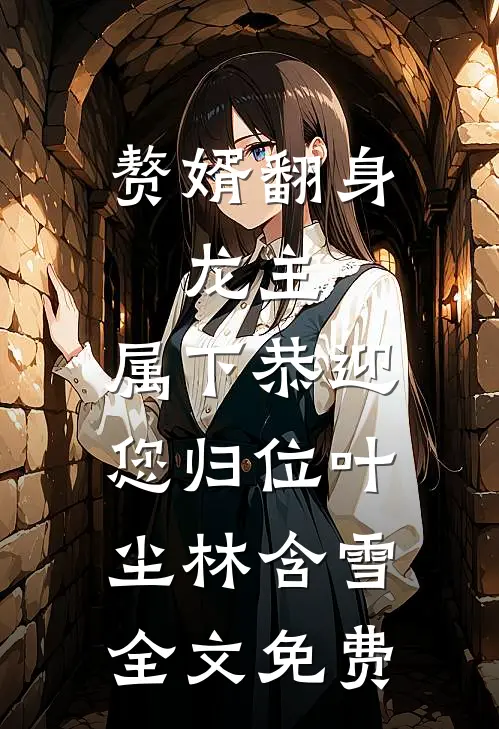 赘婿翻身：龙主，属下恭迎您归位叶尘林含雪全文免费