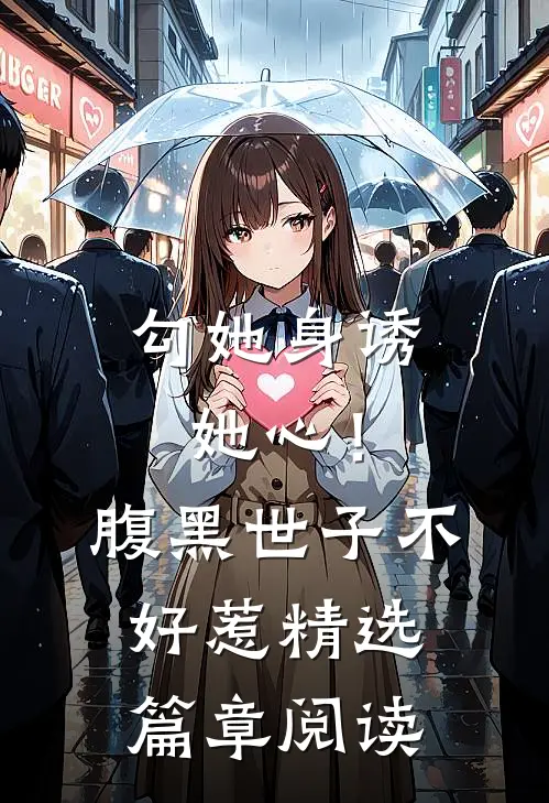 勾她身诱她心！腹黑世子不好惹精选篇章阅读
