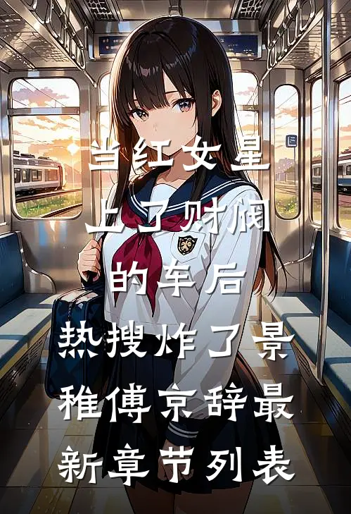 当红女星上了财阀的车后，热搜炸了景稚傅京辞最新章节列表