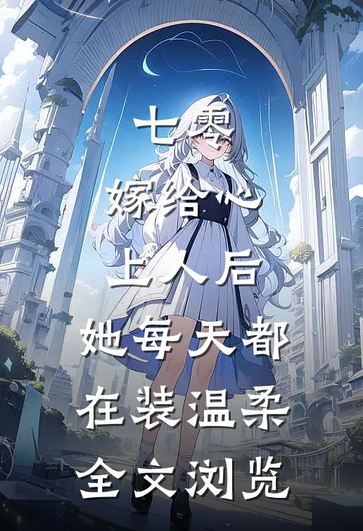 七零：嫁给心上人后，她每天都在装温柔全文浏览