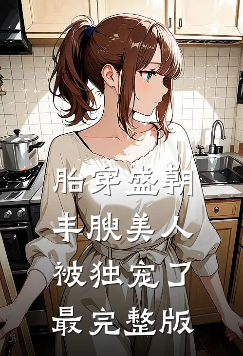 胎穿盛朝，丰腴美人被独宠了最完整版