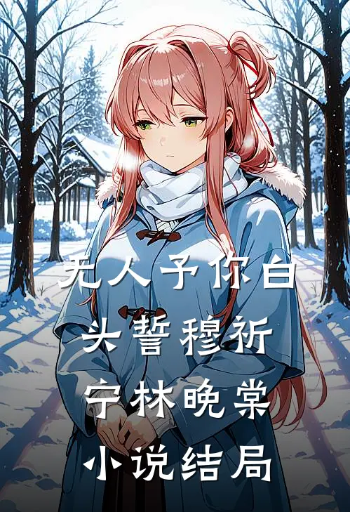 无人予你白头誓穆祈宁林晚棠小说结局
