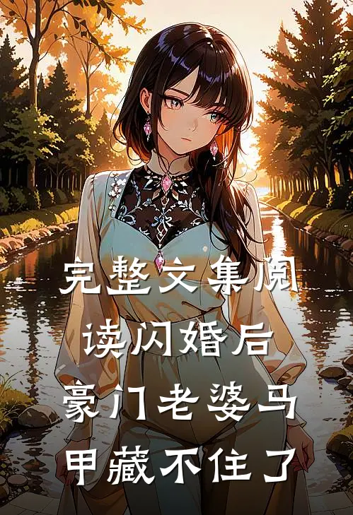完整文集阅读闪婚后，豪门老婆马甲藏不住了
