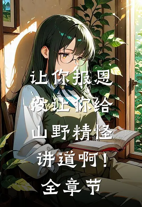 让你报恩，没让你给山野精怪讲道啊！全章节