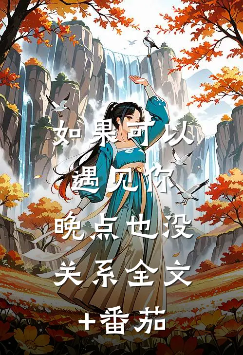 如果可以遇见你，晚点也没关系全文+番茄