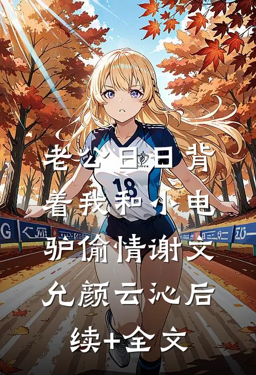 老公日日背着我和小电驴偷情谢文允颜云沁后续+全文