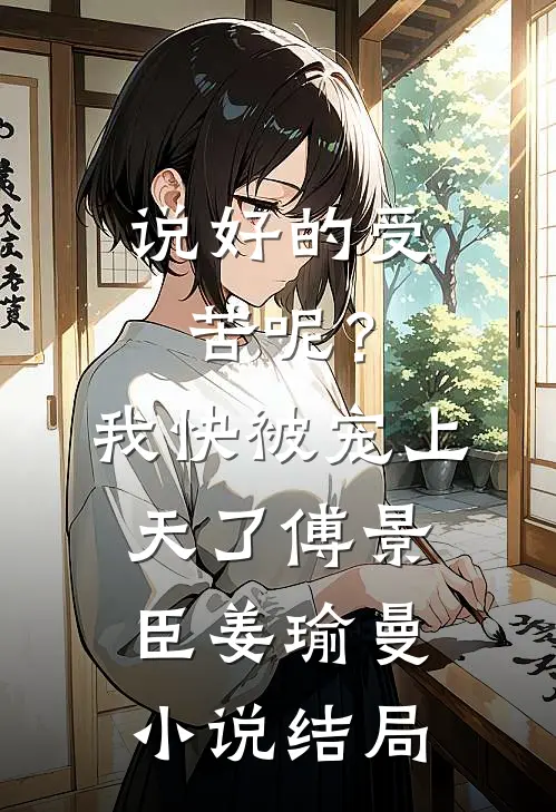 说好的受苦呢？我快被宠上天了傅景臣姜瑜曼小说结局