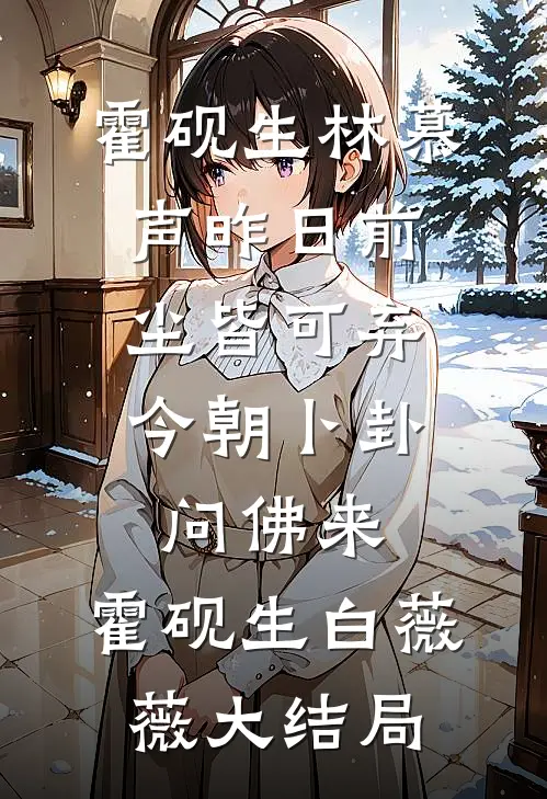霍砚生林慕声昨日前尘皆可弃，今朝卜卦问佛来:  霍砚生白薇薇大结局