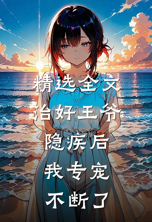 精选全文治好王爷隐疾后，我专宠不断了