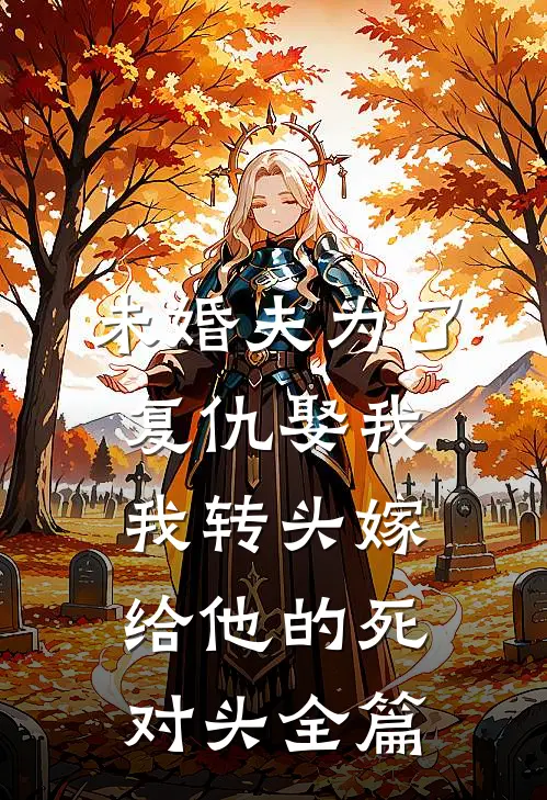 未婚夫为了复仇娶我，我转头嫁给他的死对头全篇