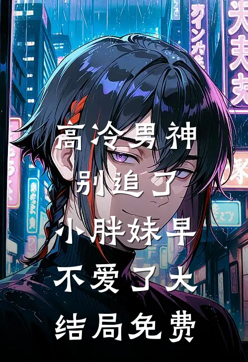 高冷男神别追了，小胖妹早不爱了大结局免费