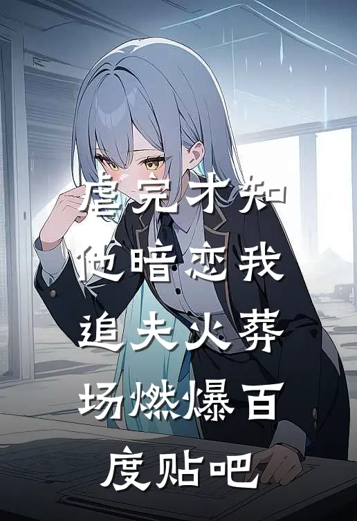 虐完才知他暗恋我，追夫火葬场燃爆百度贴吧