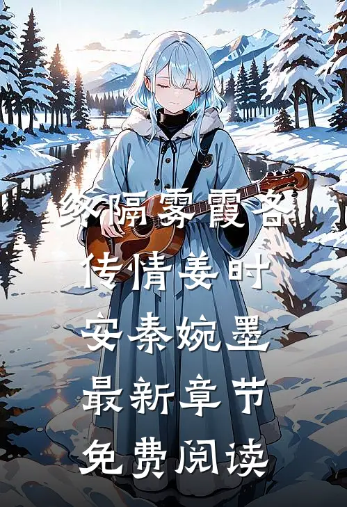 终隔雾霞各传情姜时安秦婉墨最新章节免费阅读