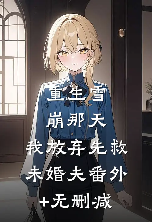 重生雪崩那天，我放弃先救未婚夫番外+无删减