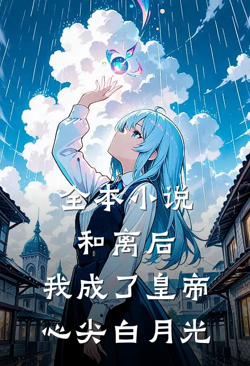 全本小说和离后,我成了皇帝心尖白月光