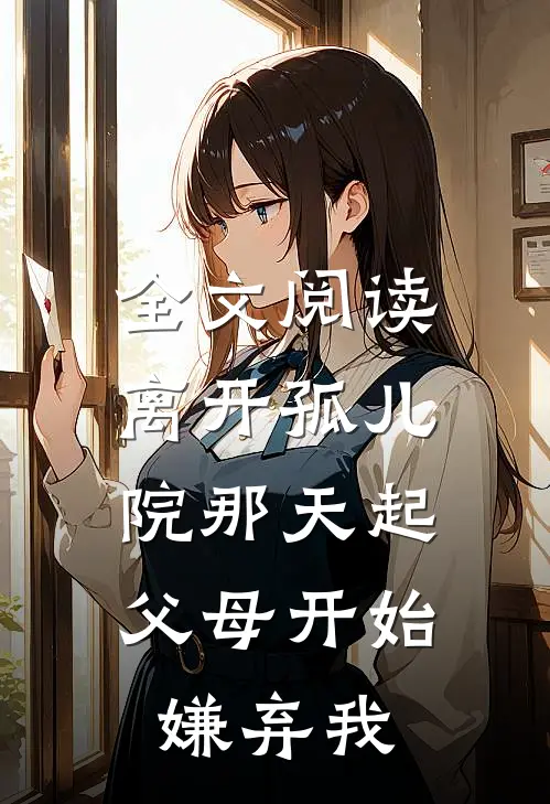 全文阅读离开孤儿院那天起，父母开始嫌弃我