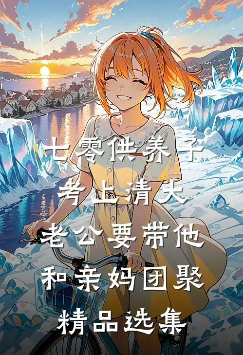 七零供养子考上清大，老公要带他和亲妈团聚精品选集