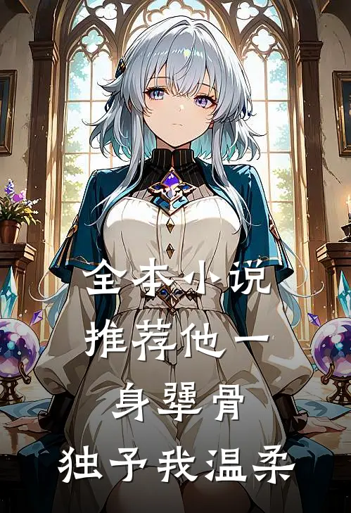 全本小说推荐他一身犟骨，独予我温柔