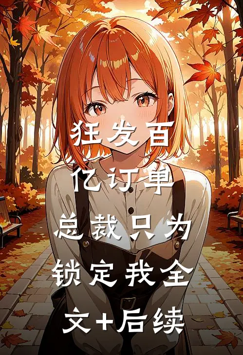 狂发百亿订单，总裁只为锁定我全文+后续