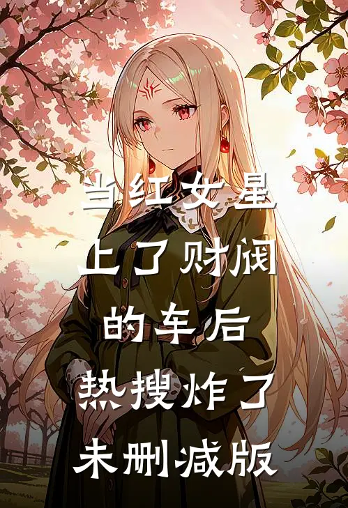 当红女星上了财阀的车后，热搜炸了未删减版