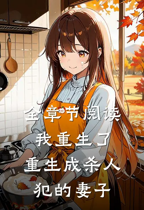 全章节阅读我重生了，重生成杀人犯的妻子