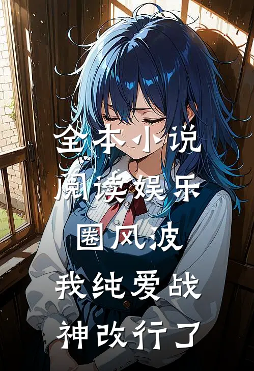 全本小说阅读娱乐圈风波：我纯爱战神改行了